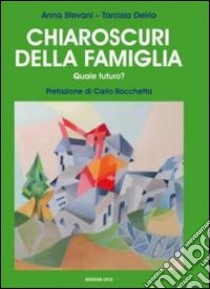 Chiaroscuri della famiglia. Quale futuro? libro di Stevani Anna; Delrio Tarcisia