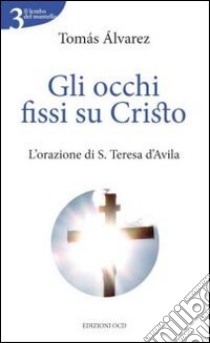 Gli Occhi fissi su Cristo. L'orazione di s. Teresa d'Avila libro di Alvárez Tomás