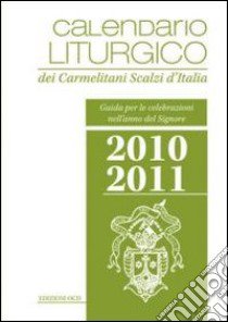 Calendario liturgico dei Carmelitani Scalzi d'Italia. Guida per le celebrazioni nell'anno del Signore 2010-2011 libro di Chiesa P. M. (cur.)