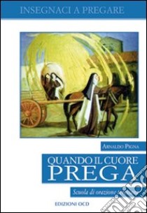 Quando il cuore prega. Scuola di orazione teresiana libro di Pigna Arnaldo