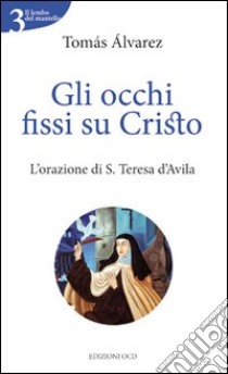 Gli occhi fissi su Cristo. L'orazione di S. Teresa d'Avila libro di Alvarez Tomas