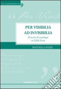 Per visibilia ad invisibilia. Percorsi di ontologia in Edith Stein libro di Pozzi Raffaella