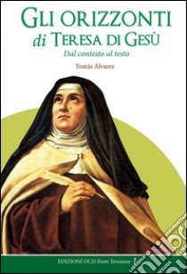 Gli orizzonti di Teresa di Gesù. Dal contesto al testo libro di Alvárez Tomás