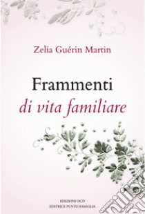 Frammenti di vita familiare. Ediz. illustrata libro di Guérin Martin Zelia