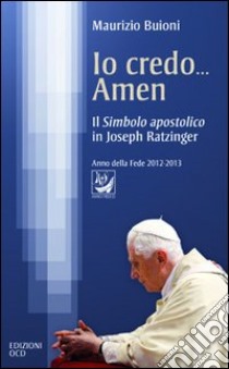 Io credo... amen. Il Simbolo apostolico in Joseph Ratzinger libro di Buioni Maurizio