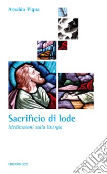 Sacrificio di lode. Meditazioni sulla liturgia libro di Pigna Arnaldo