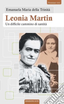 Leonia Martin. Un difficile cammino di santità libro di Emanuela Maria della Trinità