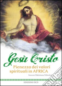 Gesù Cristo. Pienezza dei valori spirituali in Africa libro di Hakizimana Ndimubanzi Innocent