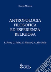 Antropologia filosofica ed esperienza religiosa. E. Stein, C. Fabro, E. Husserl, A. Ales Bello libro di Mobeen Shahid