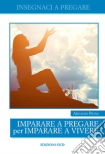 Imparare a pregare per imparare a vivere libro di Pigna Arnaldo