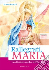 Rallegrati, Maria. Meditazione semplice sull'Ave Maria libro di Moriconi Bruno