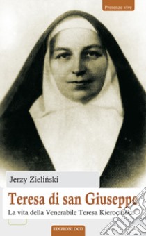 Teresa di san Giuseppe. La vita della Venerabile Teresa Kieroci?ska libro di Zieli?ski Jerzy