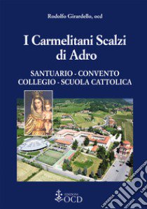 I carmelitani Scalzi di Adro. Santuario, convento, collegio, scuola cattolica libro di Girardello Rodolfo