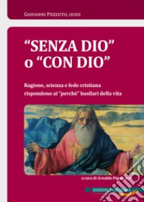 «Senza Dio» o «con Dio». Ragione, scienza e fede cristiana rispondono ai «perché» basilari della vita libro di Pezzuto Giovanni; Pigna A. (cur.)