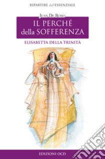 Elisabetta della Trinità. Il perché della sofferenza libro di De Bono Juan