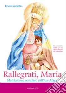 Rallegrati, Maria. Meditazione semplice sull'Ave Maria libro di Moriconi Bruno