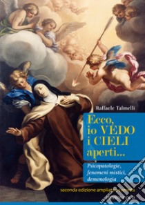 Ecco, io vedo i cieli aperti... Pscicopatologie, fenomeni mistici, demonologia. Ediz. ampliata libro di Talmelli Raffaele