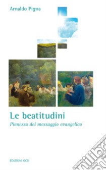 Le Beatitudini. Pienezza del messaggio evangelico libro di Pigna Arnaldo