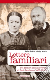 Lettere familiari dei genitori di santa Teresa di Gesù bambino (1863-1888) libro di Guérin Martin Zelia; Martin Luigi