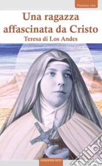 Una ragazza affascinata da Cristo. Teresa di Los Andes libro