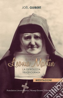 Leonia Martin. La debolezza trasfigurata libro di Guibert Joël