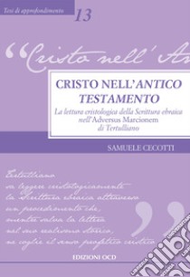 Cristo nell'Antico Testamento. La lettura cristologica della Scrittura ebraica nell'Adversus Marcionem di Tertulliano libro di Cecotti Samuele