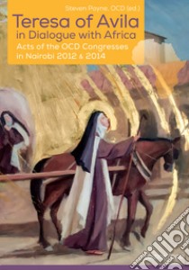 Teresa of Avila in dialogue with Africa. Acts of the OCD Congresses in Nairobi 2012 & 2014 libro di Payne S. (cur.)