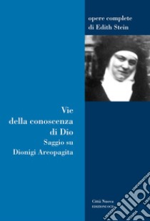 Vie della conoscenza di Dio. Saggio su Dionigi Areopagita libro di Stein Edith; Ales Bello A. (cur.); Paolinelli M. (cur.)