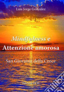 Mindfulness e attenzione amorosa. San Giovanni della Croce libro di González Luis Jorge