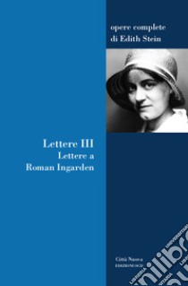 Lettere. Vol. 3: Lettere a Roman Ingarden libro di Stein Edith; Ales Bello A. (cur.); Paolinelli M. (cur.)