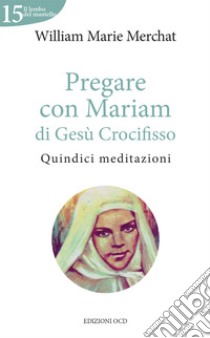 Pregare con Mariam di Gesù Crocifisso. Quindici meditazioni libro di Merchat William Marie