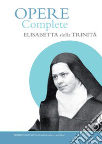 Opere complete libro di Elisabetta della Trinità (santa); de Meester Conrad (cur.)