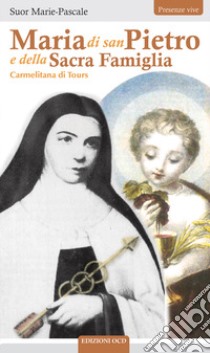 Maria di san Pietro e della Sacra Famiglia. Carmelitana di Tours libro di Pascale Suor Marie