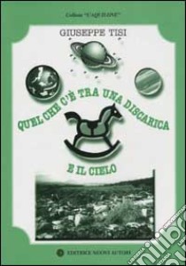 Quel che c'è tra una discarica e il cielo libro di Tisi Giuseppe