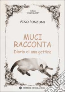 Muci racconta. Diario di una gattina libro di Ponzoni Pino