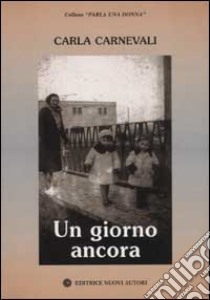 Un giorno ancora libro di Carnevali Carla