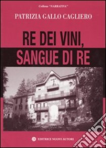 Re dei vini, sangue di re libro di Gallo Cagliero Patrizia