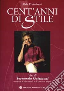 Cent'anni di stile. Vita di Fernanda Gattinoni creatrice di alta moda e di concrete utopie libro di D'Ambrosi Aldo