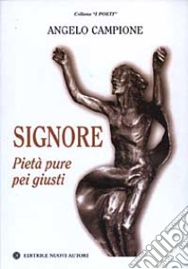 Signore. Pietà pure pei giusti libro di Campione Angelo