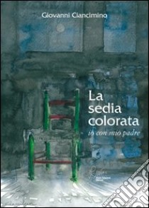 La sedia colorata, io con mio padre libro di Ciancimino Giovanni