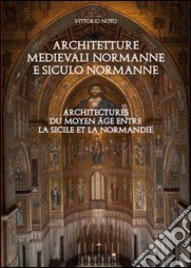 Architetture medievali normanne e siculo normanne. Ediz. italiana e francese libro di Noto Vittorio