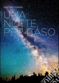 Una notte per caso libro di Cimino Giacomo