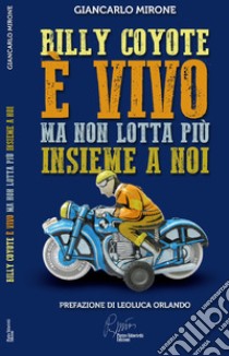 Billy Coyote è vivo ma non lotta più insieme a noi libro di Mirone Giancarlo