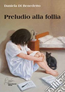 Preludio alla follia libro di Di Benedetto Daniela