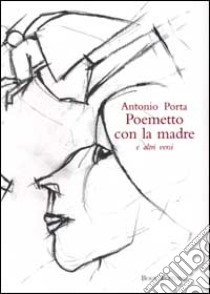 Poemetto con la madre e altri versi libro di Porta Antonio; Lorenzini N. (cur.)