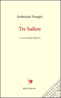 Tre ballate libro di Tartaglia Ferdinando; Marchetti A. (cur.)