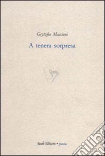 A tenera sorpresa libro di Mascioni Grytzko; Scrignòli M. (cur.)