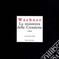 La resistenza della Creazione. Xilografie libro di Waehner Trude; Patruno F. (cur.)