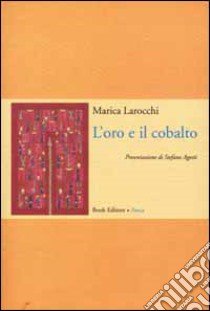 L'oro e il cobalto. Poesie (1997-2000) libro di Larocchi Marica; Scrignòli M. (cur.)