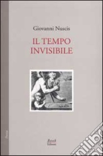 Il tempo invisibile libro di Nuscis Giovanni